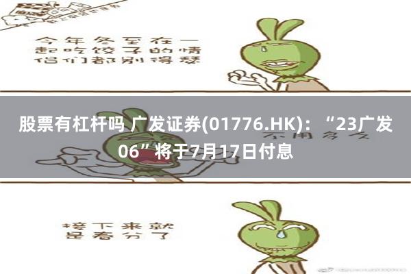 股票有杠杆吗 广发证券(01776.HK)：“23广发06”将于7月17日付息