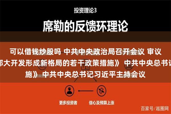 可以借钱炒股吗 中共中央政治局召开会议 审议《进一步推动西部大开发形成新格局的若干政策措施》 中共中央总书记习近平主持会议