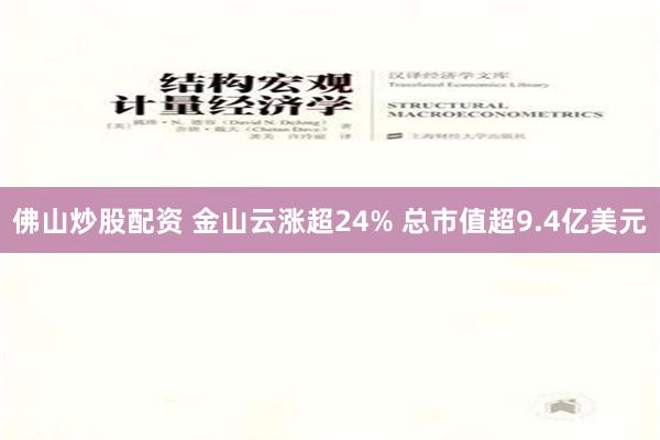 佛山炒股配资 金山云涨超24% 总市值超9.4亿美元