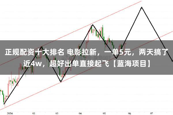 正规配资十大排名 电影拉新，一单5元，两天搞了近4w，超好出单直接起飞【蓝海项目】