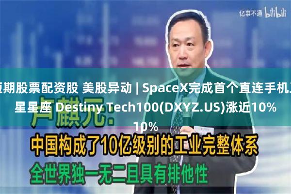 短期股票配资股 美股异动 | SpaceX完成首个直连手机卫星星座 Destiny Tech100(DXYZ.US)涨近10%