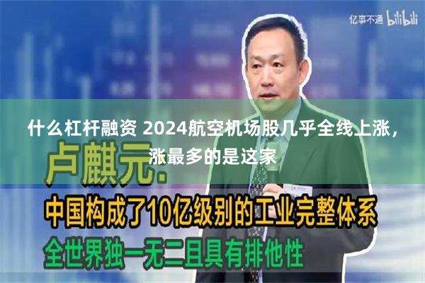 什么杠杆融资 2024航空机场股几乎全线上涨，涨最多的是这家